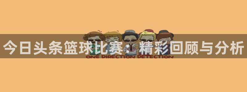 今日头条篮球比赛：精彩回顾与分析